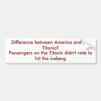 Difference between America and the Titanic? Bumper Sticker