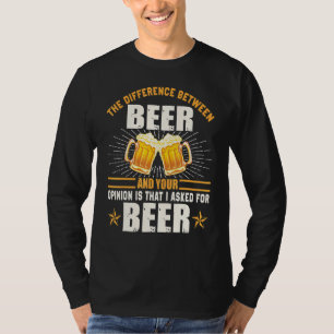 Difference Between Beer Your Opinion I Asked Beer T-Shirt