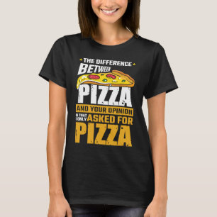 Difference Between Pizza And Your Opinion I Asked T-Shirt
