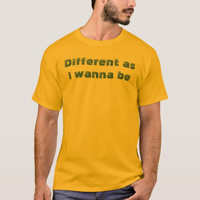 Different As I Wanna Be Funny Quote Descriptive T-Shirt (Front)