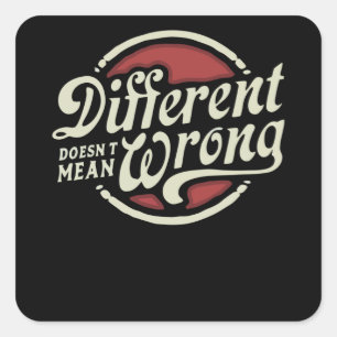 Different Doesn't Mean Wrong Square Sticker