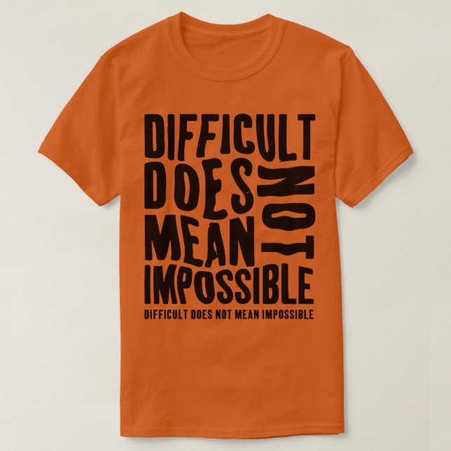 Difficult Does Not Mean Impossible T-Shirt (Design Front)