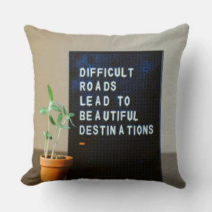 Difficult Roads Lead to Beautiful Destinations Cushion