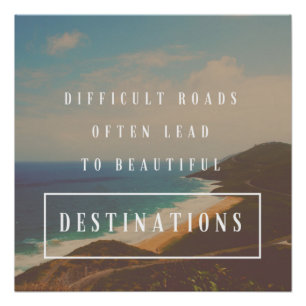 Difficult Roads Lead to Beautiful Destinations Poster