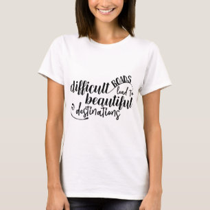 Difficult Roads lead to beautiful destinations T-Shirt
