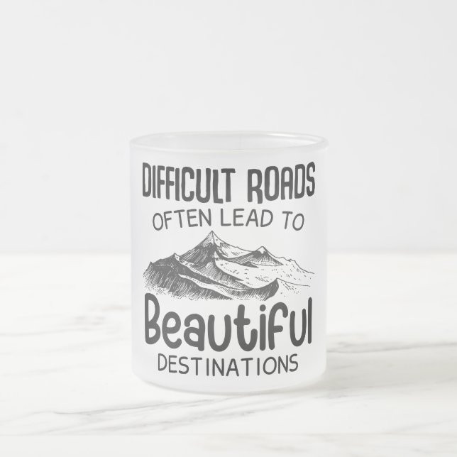 difficult roads leads to beautiful destination  frosted glass coffee mug (Center)