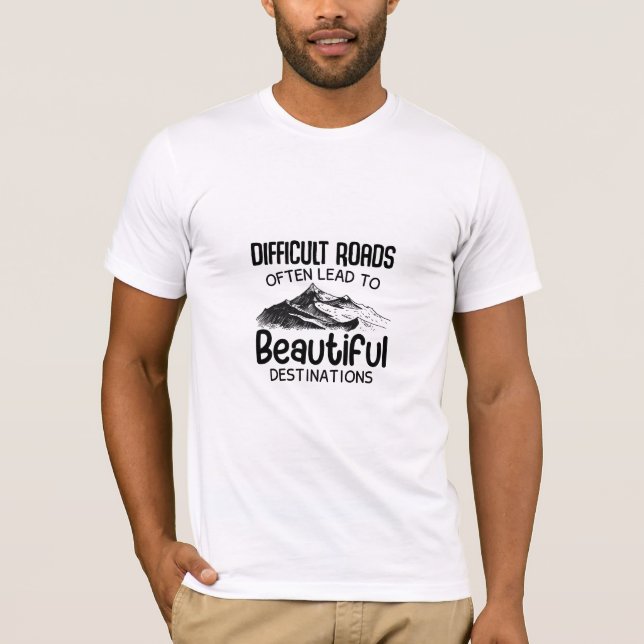 difficult roads leads to beautiful destination  T-Shirt (Front)