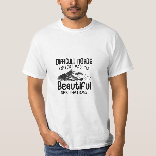 difficult roads leads to beautiful destination  T-Shirt (Front)