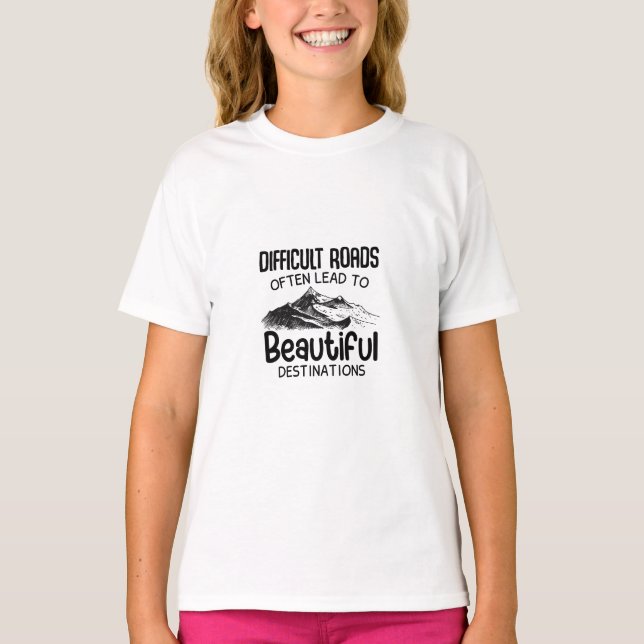 difficult roads leads to beautiful destination  T-Shirt (Front)