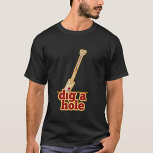 Dig a hole funny gardening T-Shirt