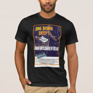 Dig deep cause you're paying for this war T-Shirt