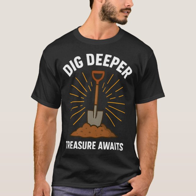 Dig Deeper Treasure Awaits Metal Detecting T-Shirt (Front)