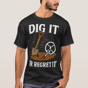 Dig It Or Regret It Metal Detecting Fun T-Shirt