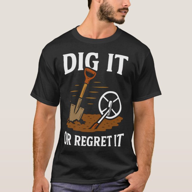 Dig It Or Regret It Metal Detecting Fun T-Shirt (Front)