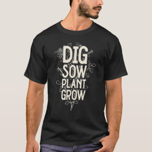 Dig Sow Plant Grow Gardener Self Sufficiency Farmi T-Shirt