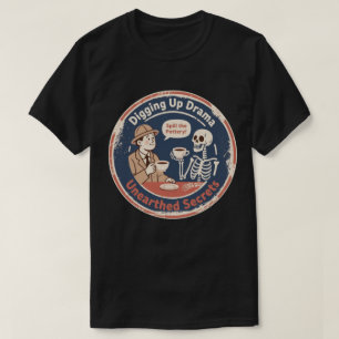 Digging Up Drama Archaeology Humour T-Shirt