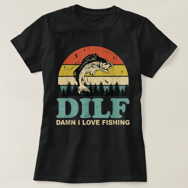 DILF-Damn I Love Fishing Funny Saying Fishermen Me T-Shirt (Design Front)