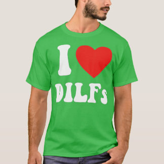 DILF  Fck Hot Dad Funny Adult Humour I Love Heart  T-Shirt