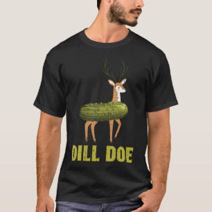 Dill Doe Pickle Deer Funny Saying Adult Humor Gag T-Shirt