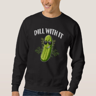 Dill Pickle Cucumber Pun Dill With It Sweatshirt