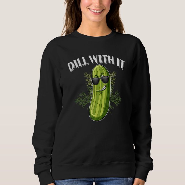 Dill Pickle Cucumber Pun Dill With It Sweatshirt (Front)