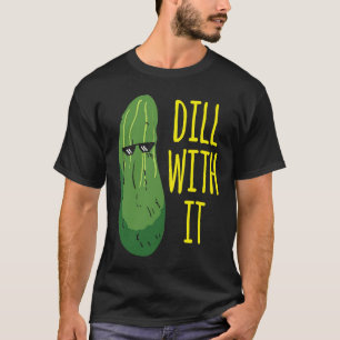 Dill with him cucumber for pickle 1 T-Shirt