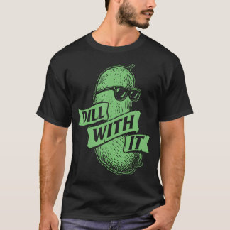 Dill With It - Dill Pickle Lover Pickling Cucumber T-Shirt