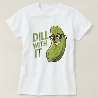 Dill With It - Funny, Cool & Sarcastic Pun T-Shirt