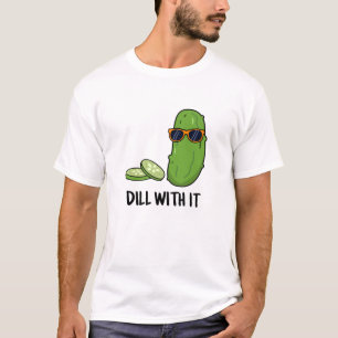 Dill With It Funny Dill Pickle Pun  T-Shirt
