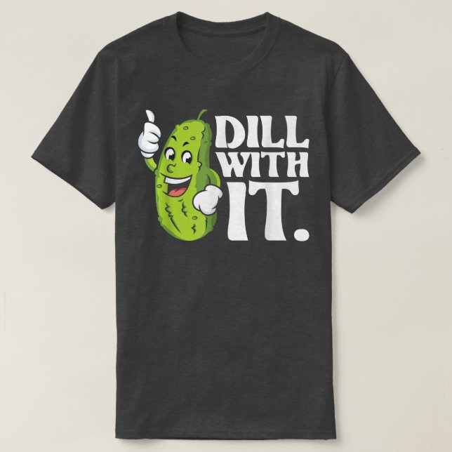 Dill With It  Pickle Lover Cucumber Vegetable Pick T-Shirt (Design Front)