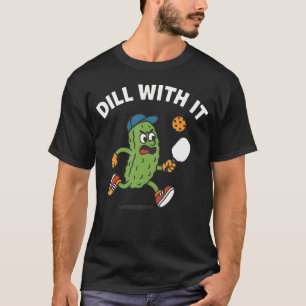 Dill With It - Pickle Playing Pickleball - Funny P T-Shirt