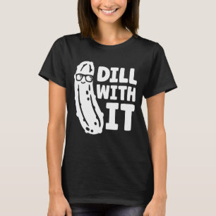 Dill with it Pickle T-Shirt