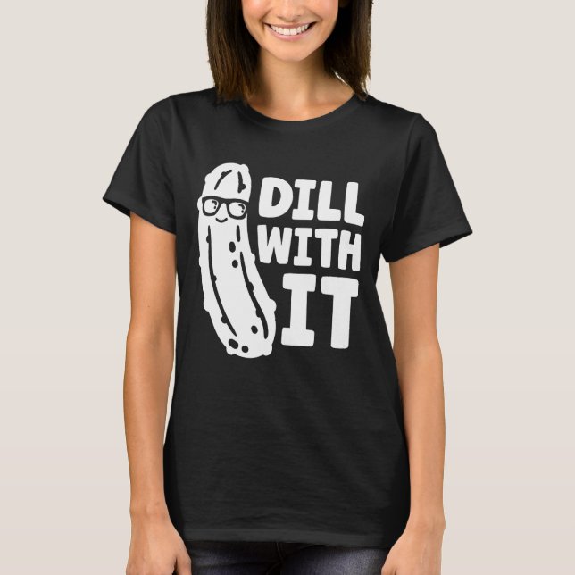 Dill with it Pickle T-Shirt (Front)