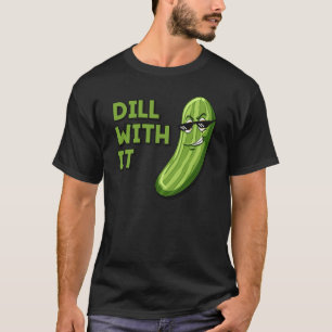 Dill With it T-Shirt