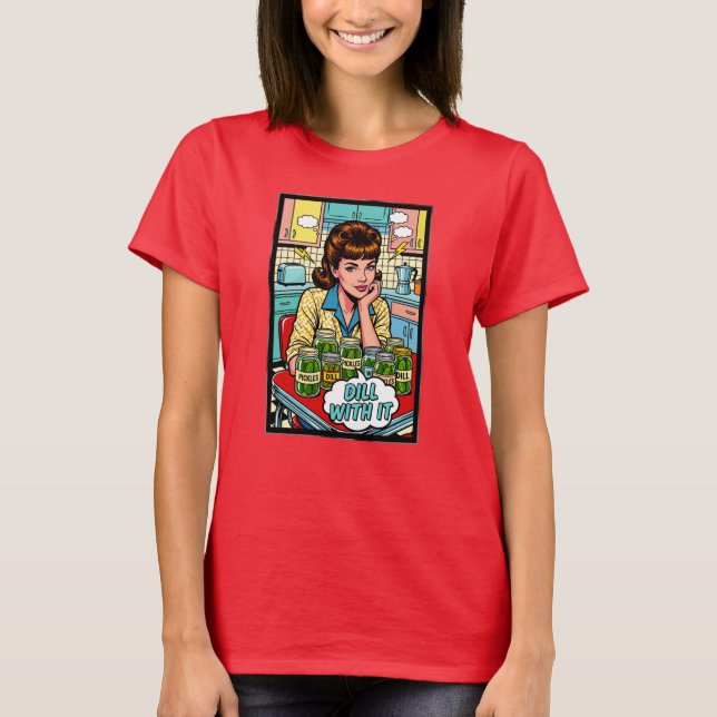 Dill with it T-Shirt (Front)