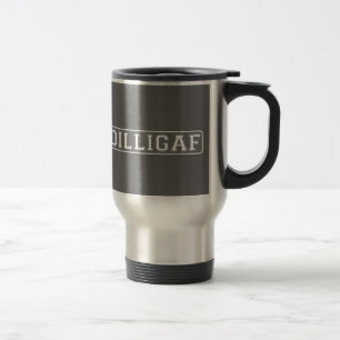 DILLIGAF – Funny, Rude “Do I look like I Give A .” Travel Mug