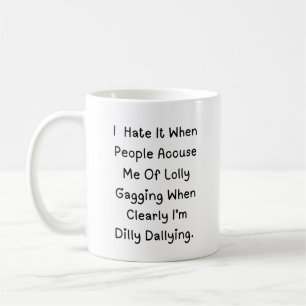 Dilly Dallying Not Lollygagging – Funny Quote Coffee Mug