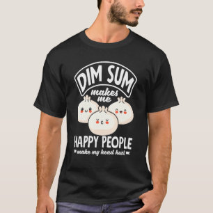 Dim Sum Chinese Food Dumplings Dim Sum Makes Me Ha T-Shirt