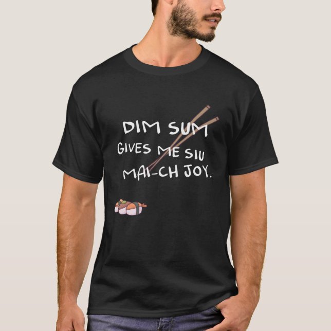 Dim sum gives me Siu Mai ch joy T-Shirt (Front)