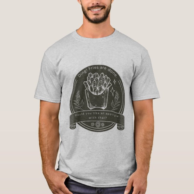 Ding! Fries are done. T-Shirt (Front)