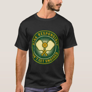 Dink responsibly don't get smashed funny picklebal T-Shirt