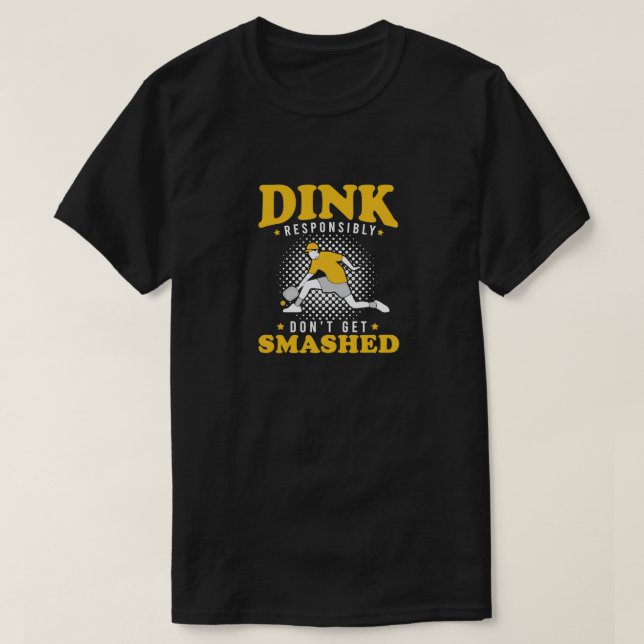 Dink Responsibly Dont Get Smashed Funny Pickleball T-Shirt (Design Front)