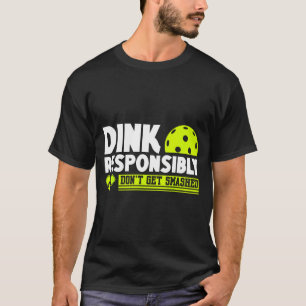 Dink responsibly don't get smashed pickleball love T-Shirt
