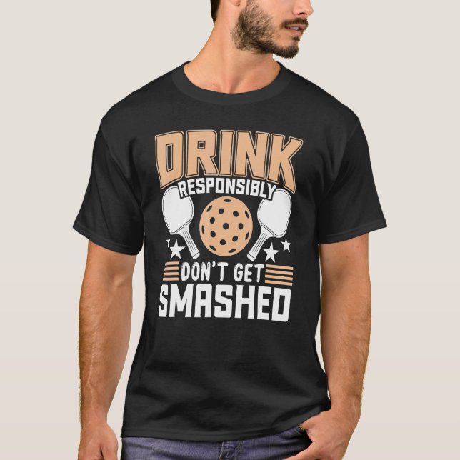 Dink Responsibly Don't Get Smashed  Pickleball Pad T-Shirt (Front)