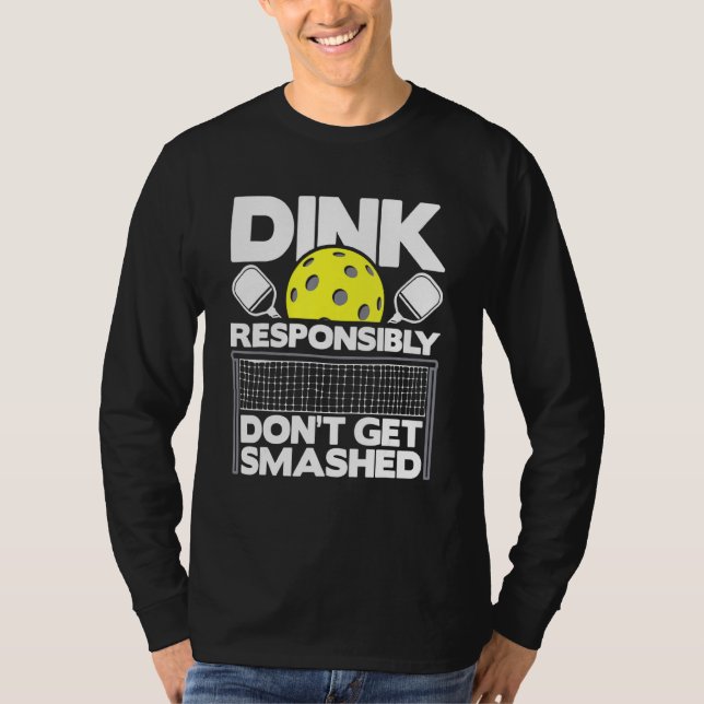 Dink Responsibly Don't Get Smashed  Pickleball Pad T-Shirt (Front)