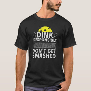 Dink Responsibly Don't Get Smashed Pickleball Padd T-Shirt