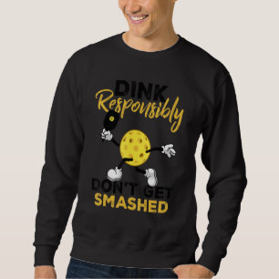 Dink Responsibly Don't Get Smashed Pickleball Pla Sweatshirt