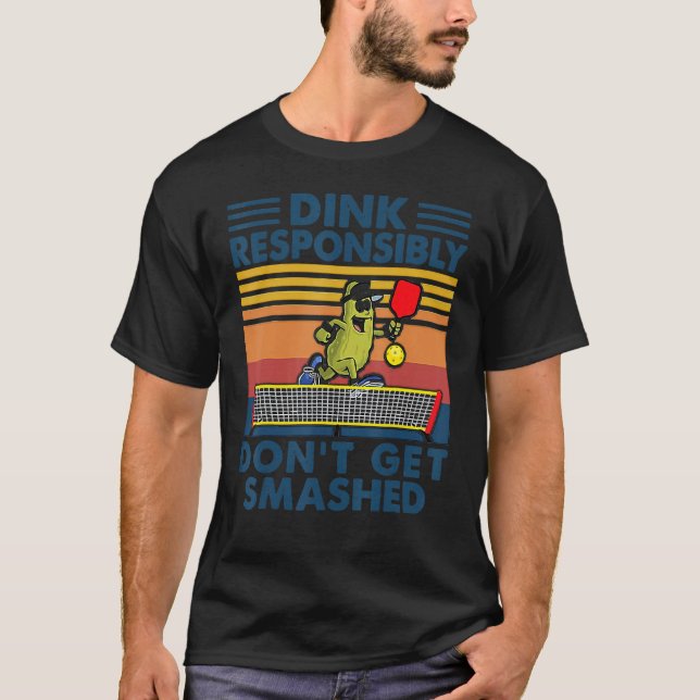 Dink Responsibly Don't Get Smashed Pickleball Play T-Shirt (Front)
