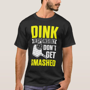 Dink Responsibly Don't Get Smashed Pickleball Spor T-Shirt