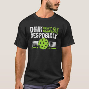 Dink Responsibly Don't Get Smashed Pickleball T-Shirt